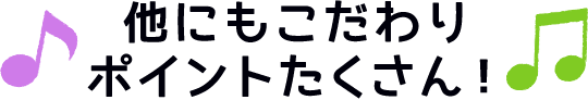 他にもこだわりポイントたくさん！