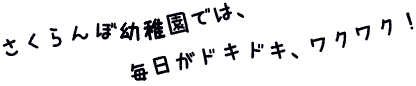 さくらんぼ幼稚園では、毎日がドキドキ、ワクワク！