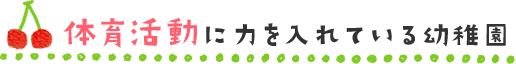 体育活動に力を入れている幼稚園